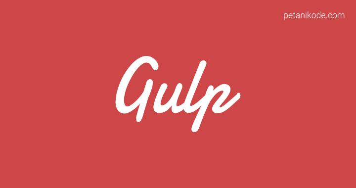 Tutorial Gulp untuk Pemula, Salah Satu Tool Wajib untuk Web Developer