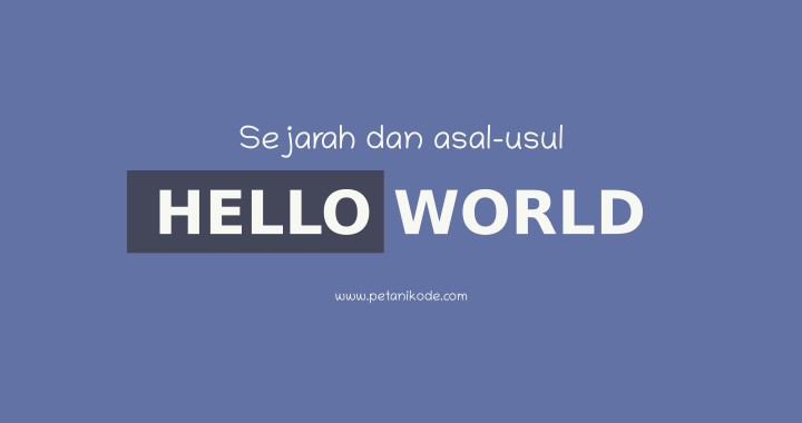 Sejarah dan Asal Usul 'Hello World' yang Jarang diketahui Orang