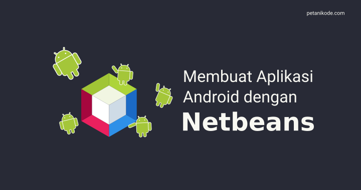 Kabar Gembira: Netbeans Kini Bisa dipakai Lagi untuk Membuat Aplikasi Android
